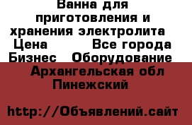 Ванна для приготовления и хранения электролита › Цена ­ 111 - Все города Бизнес » Оборудование   . Архангельская обл.,Пинежский 